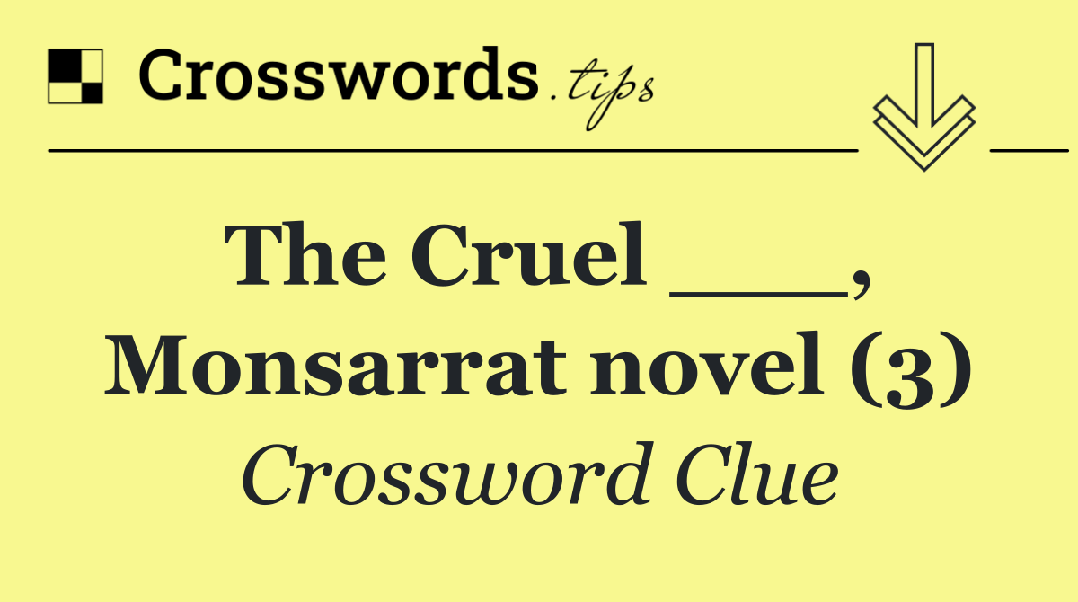 The Cruel ___, Monsarrat novel (3)