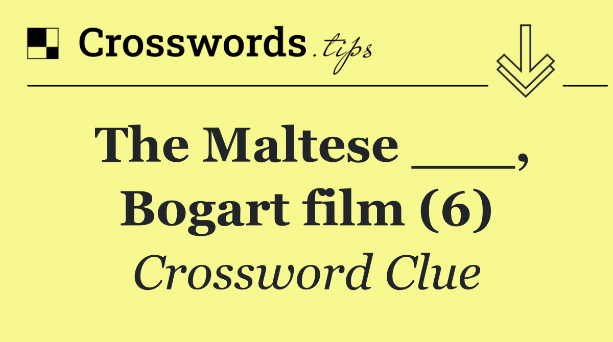 The Maltese ___, Bogart film (6)