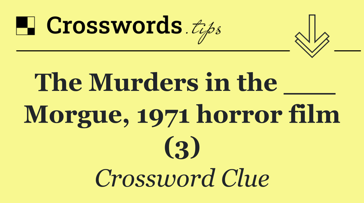 The Murders in the ___ Morgue, 1971 horror film (3)