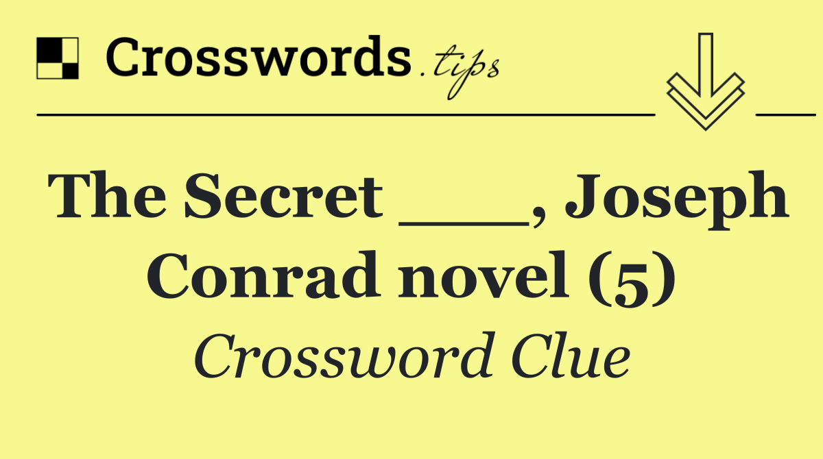 The Secret ___, Joseph Conrad novel (5)