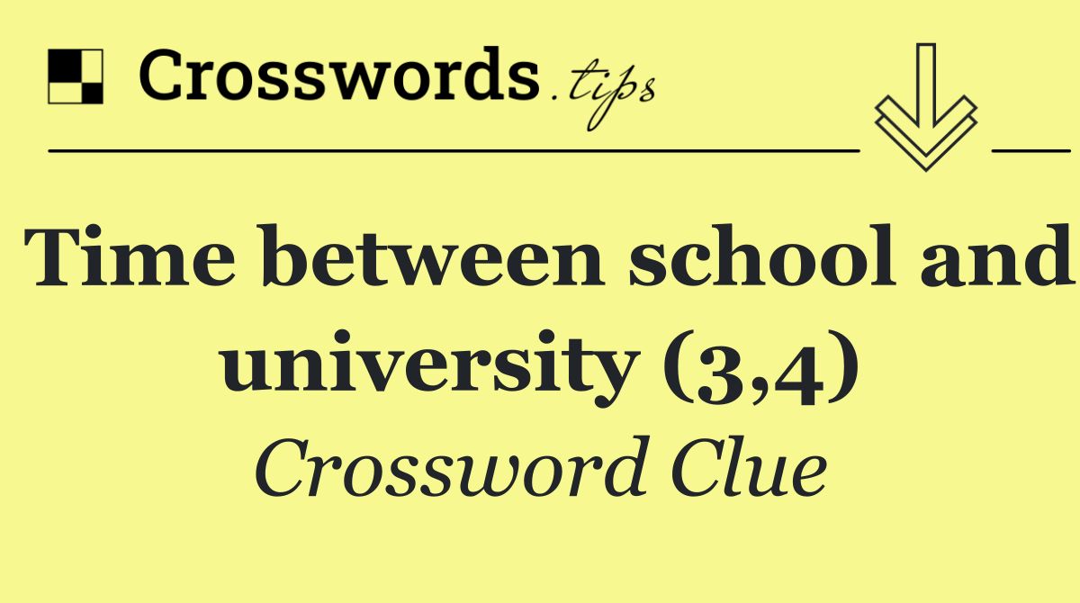 Time between school and university (3,4)