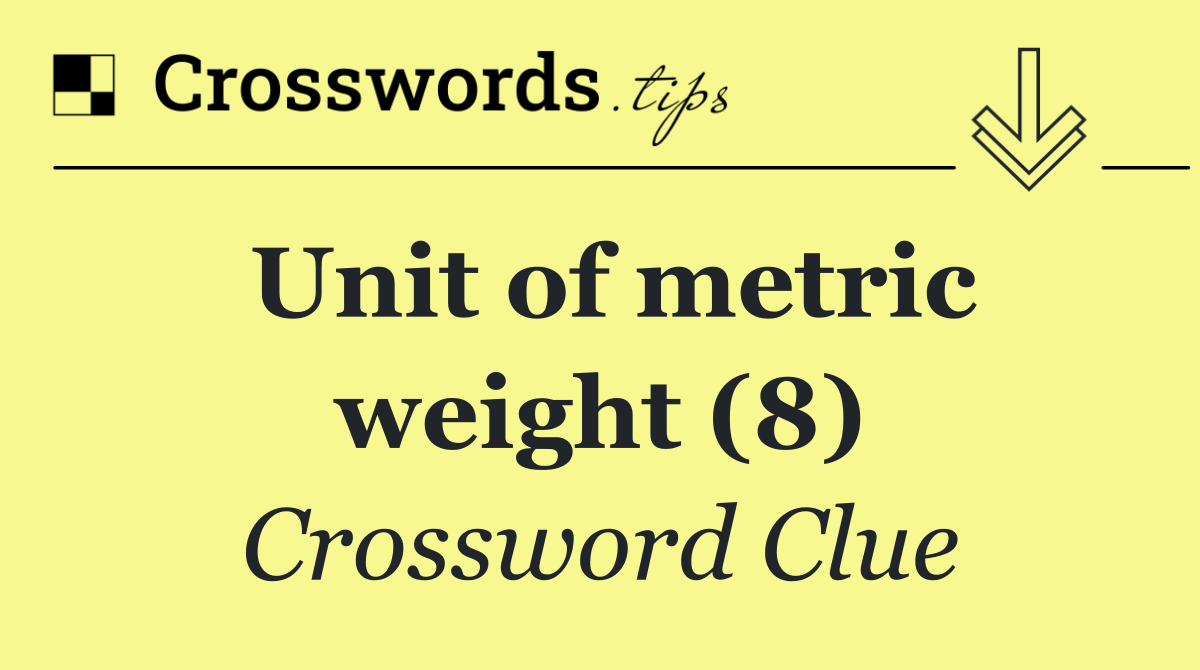 Unit of metric weight (8)