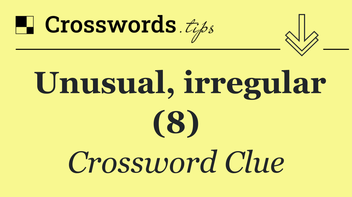 Unusual, irregular (8)