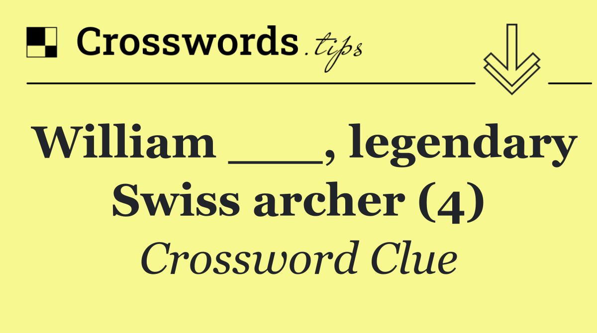 William ___, legendary Swiss archer (4)