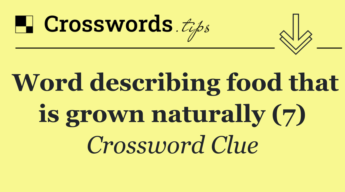 Word describing food that is grown naturally (7)