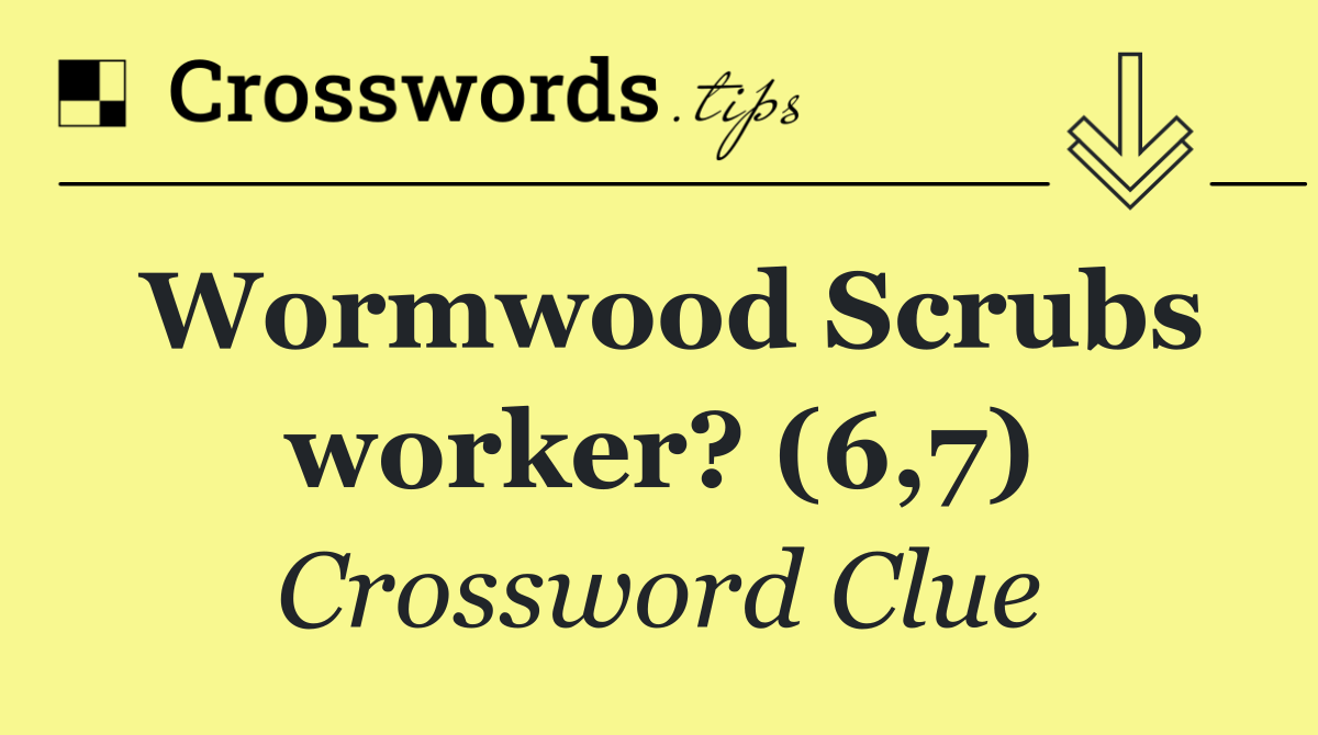 Wormwood Scrubs worker? (6,7)