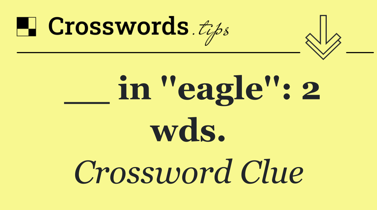 __ in ''eagle'': 2 wds.