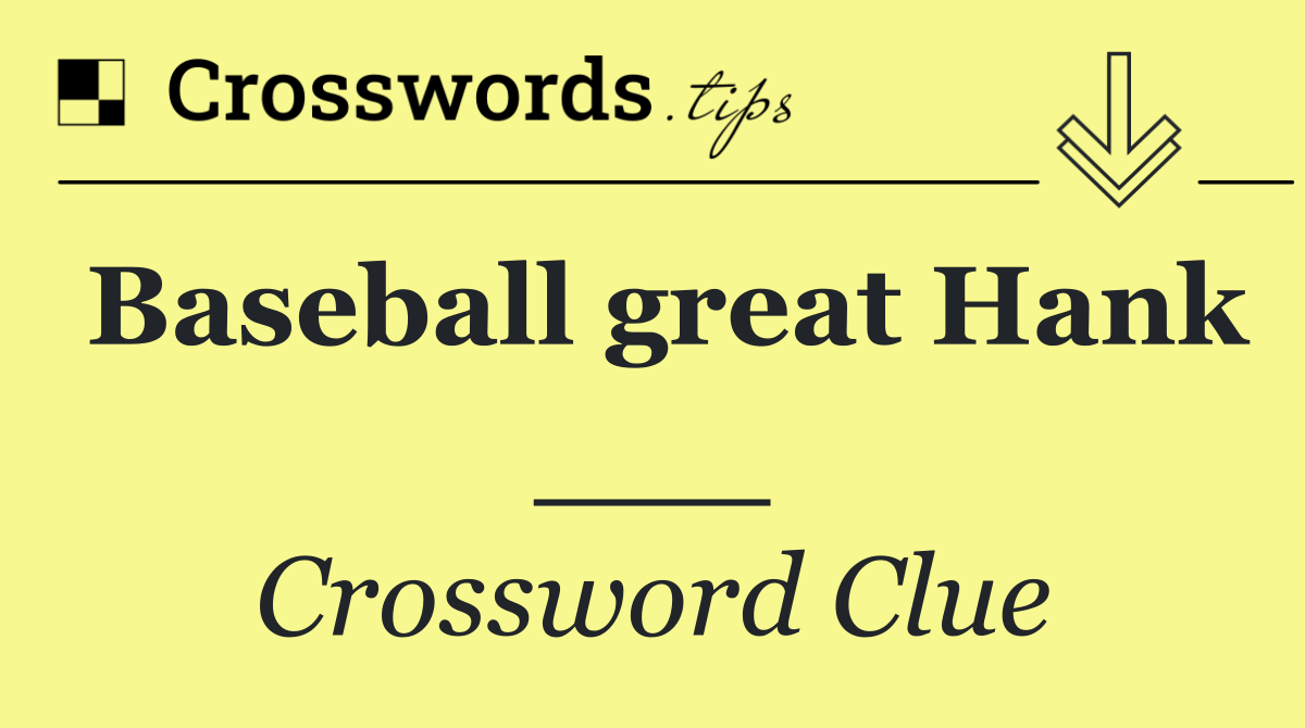 Baseball great Hank ___