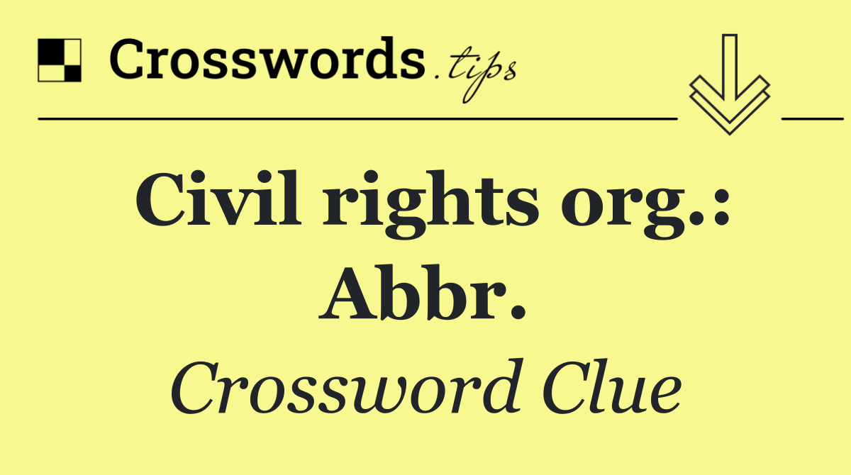 Civil rights org.: Abbr.