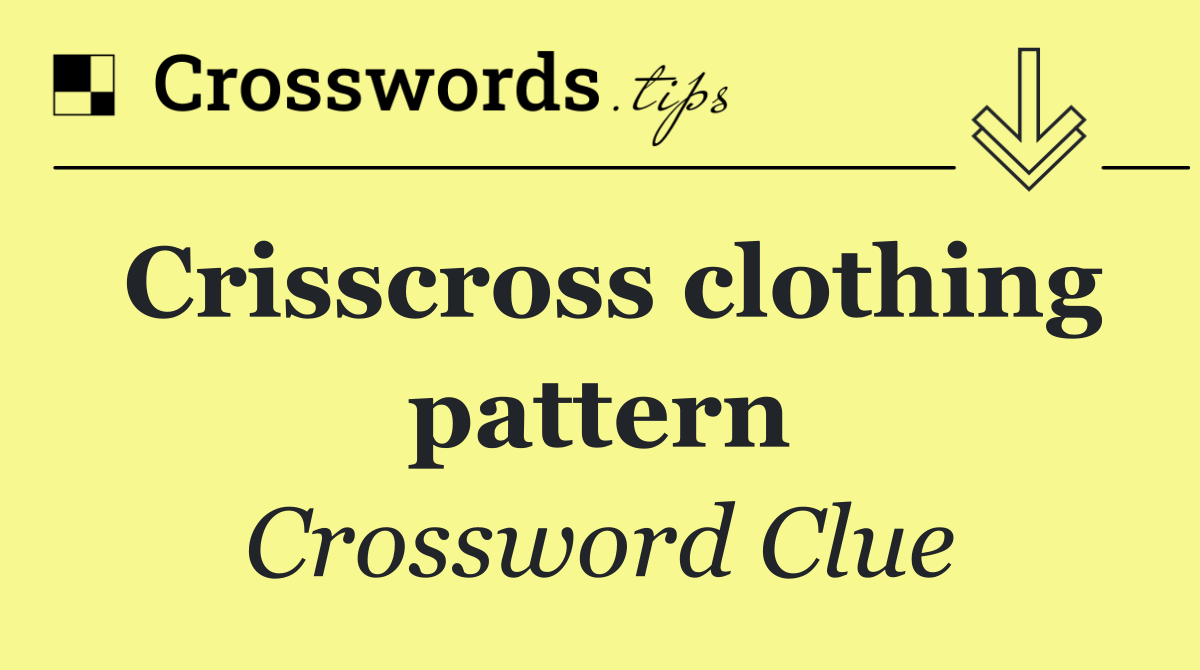 Crisscross clothing pattern