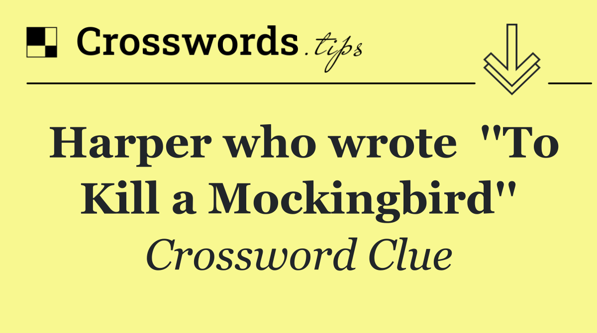 Harper who wrote  ''To Kill a Mockingbird''