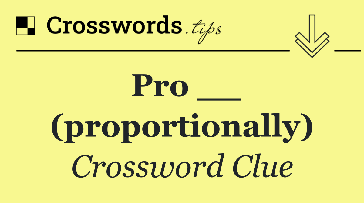 Pro __ (proportionally)