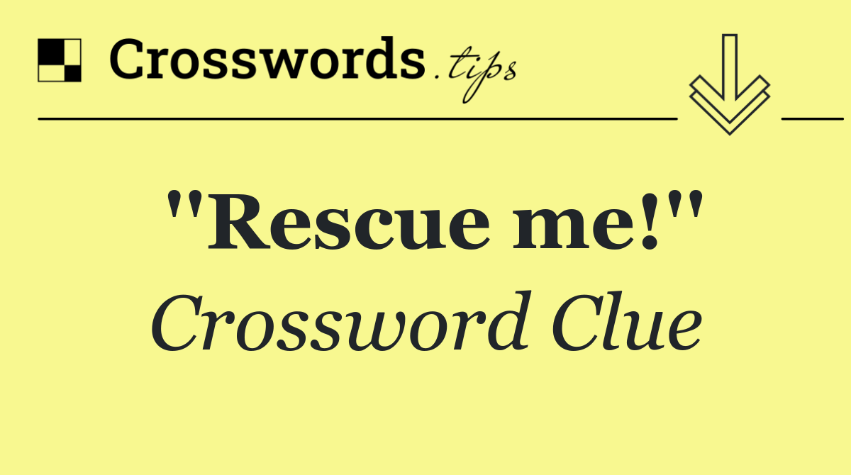''Rescue me!''