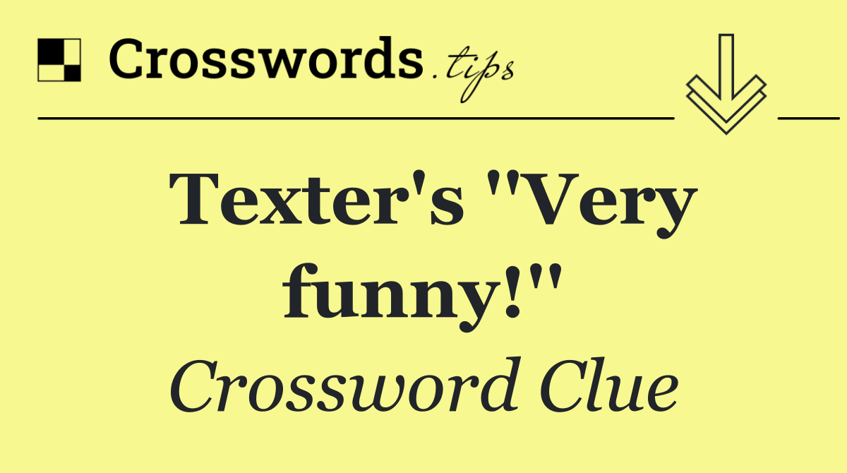 Texter's ''Very funny!''