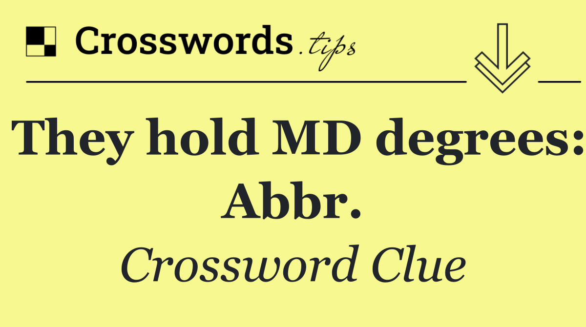 They hold MD degrees: Abbr.