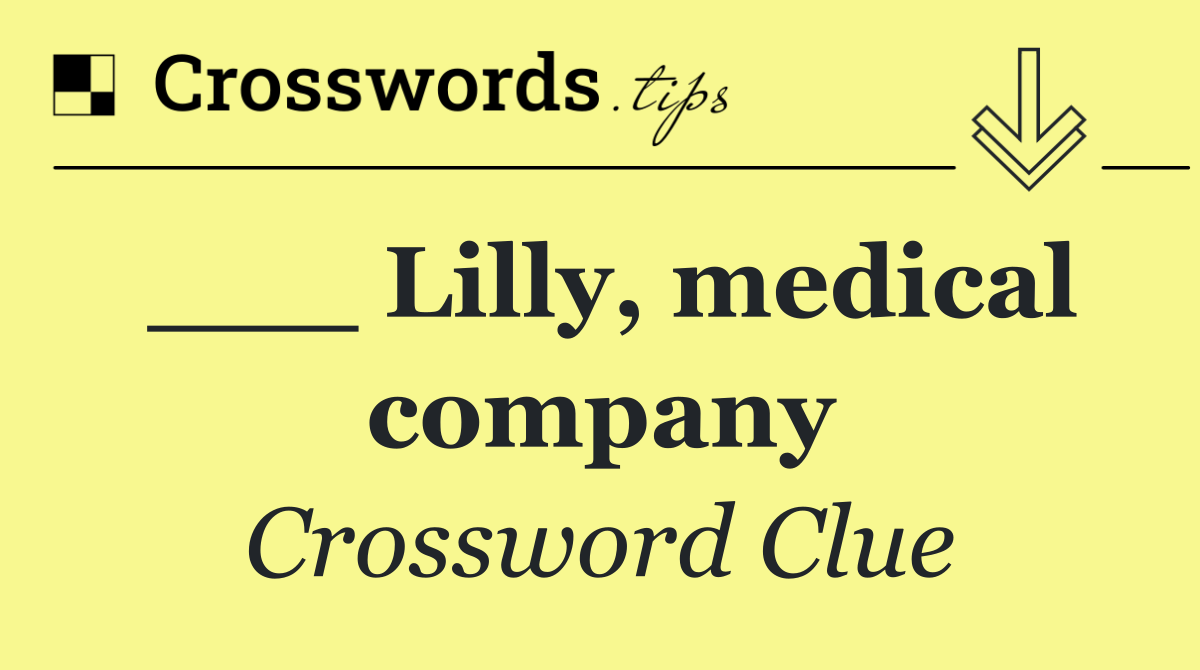 ___ Lilly, medical company