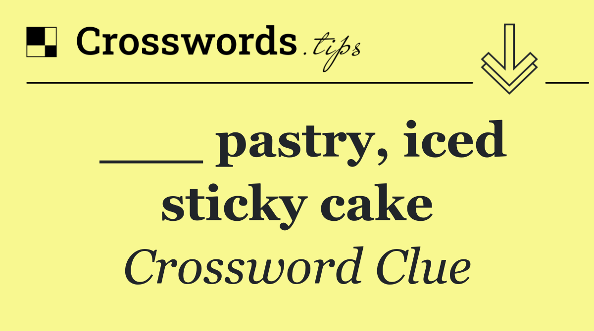 ___ pastry, iced sticky cake