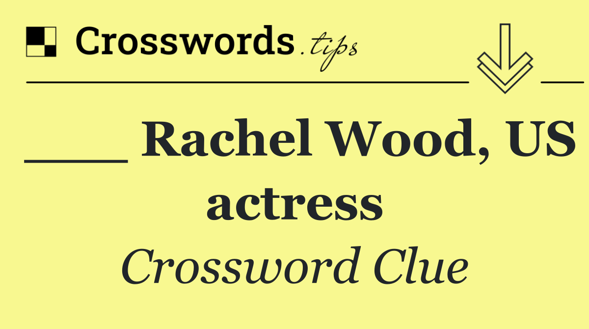 ___ Rachel Wood, US actress