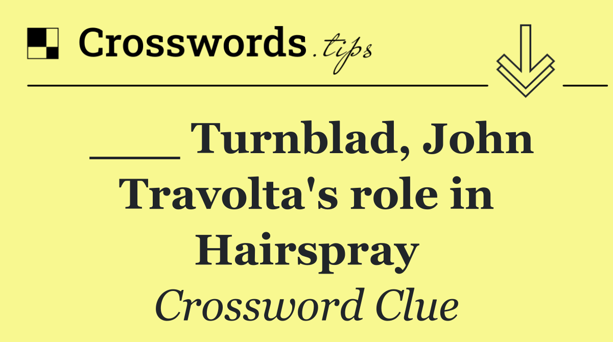 ___ Turnblad, John Travolta's role in Hairspray