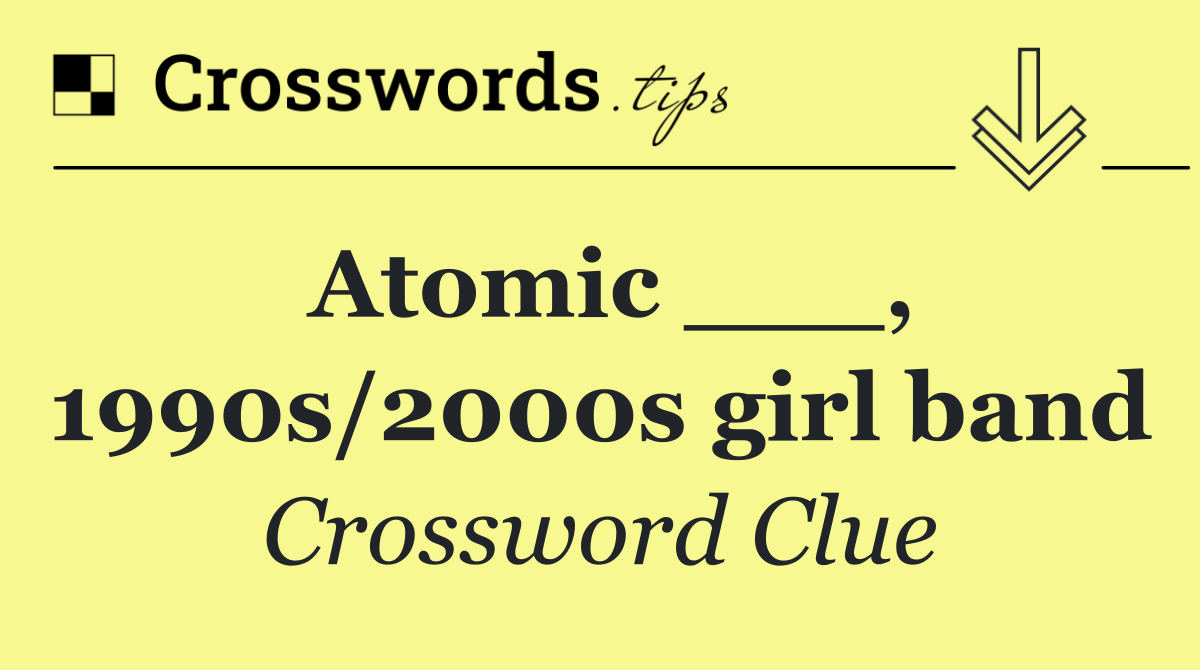 Atomic ___, 1990s/2000s girl band