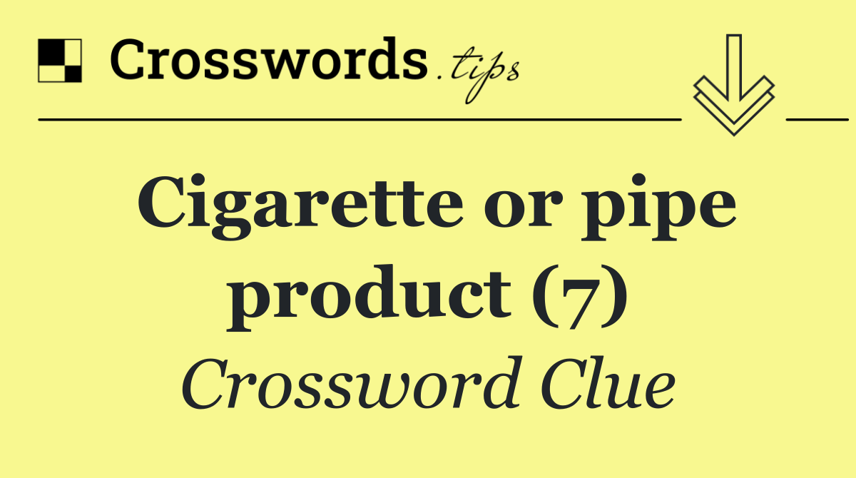 Cigarette or pipe product (7)