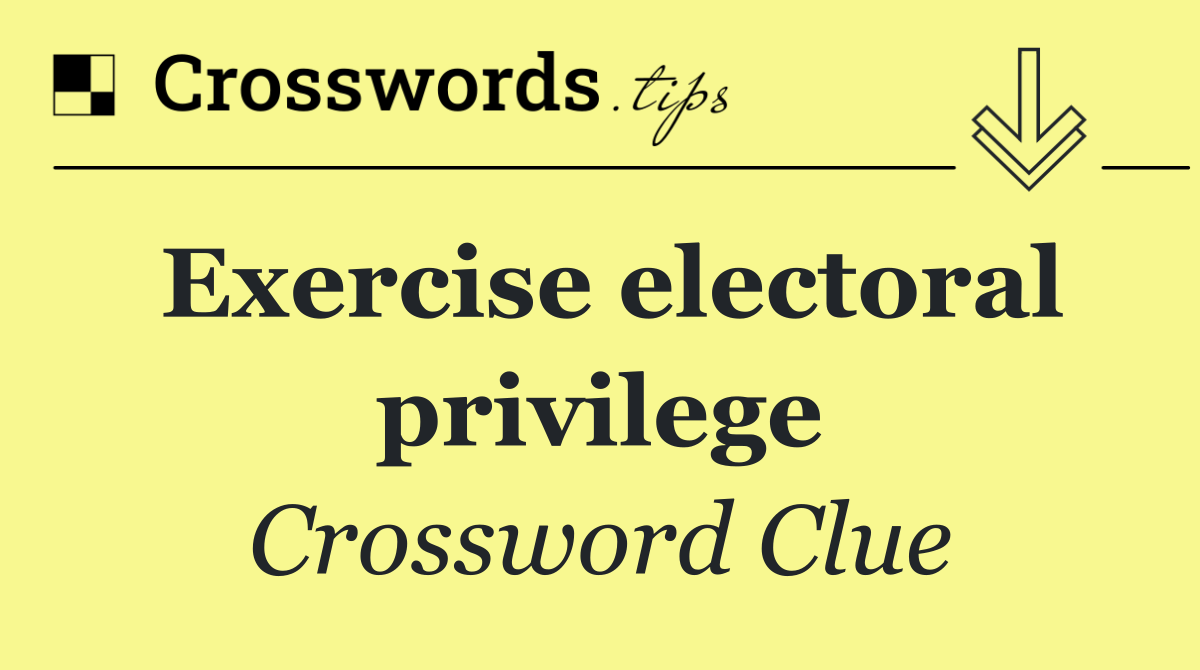 Exercise electoral privilege