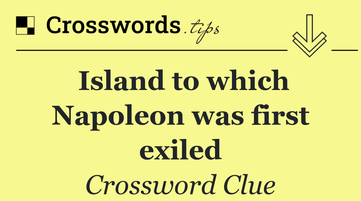 Island to which Napoleon was first exiled