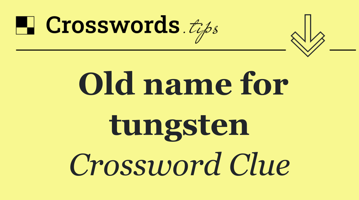 Old name for tungsten