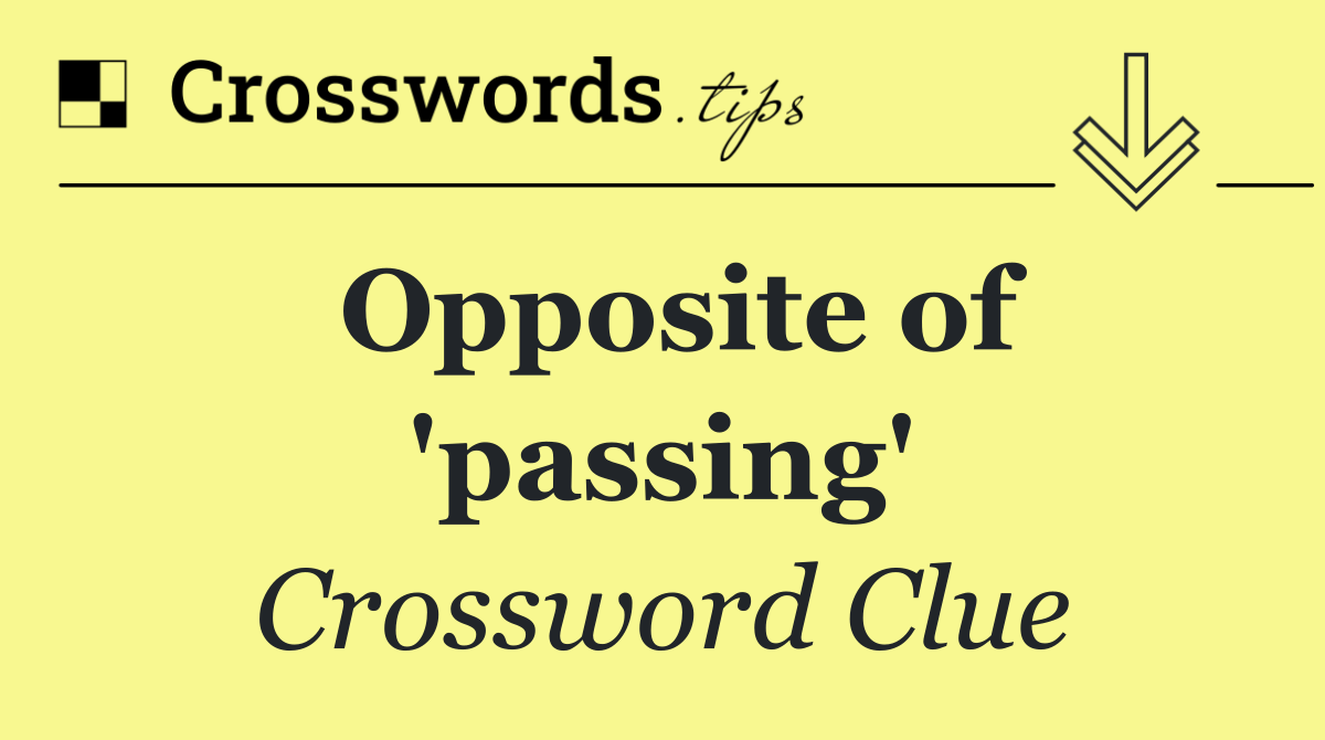 Opposite of 'passing'