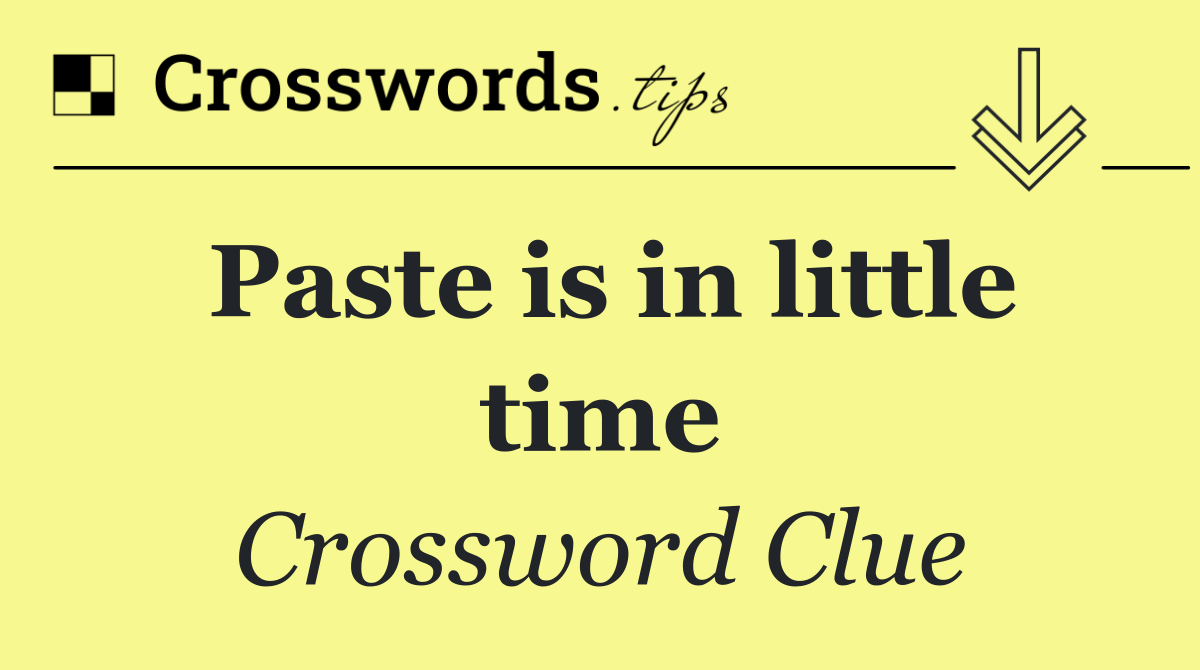 Paste is in little time