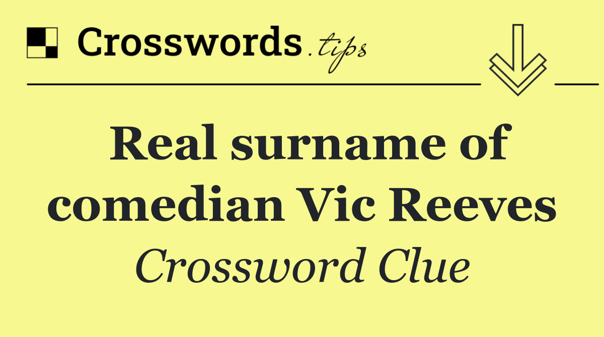 Real surname of comedian Vic Reeves