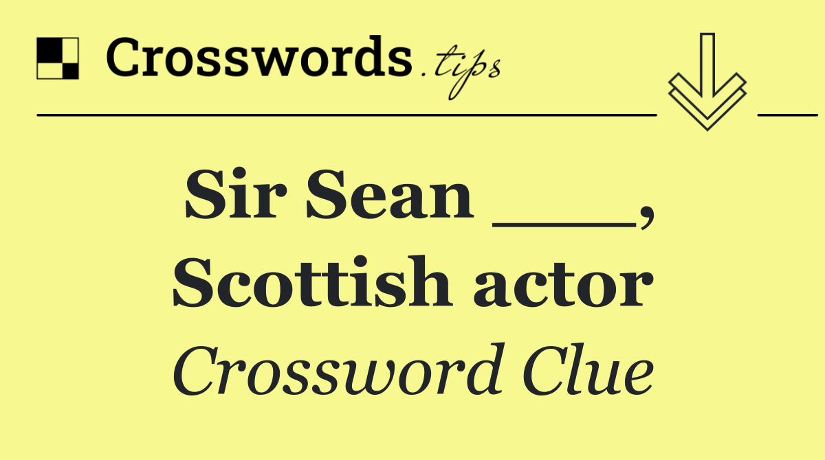 Sir Sean ___, Scottish actor