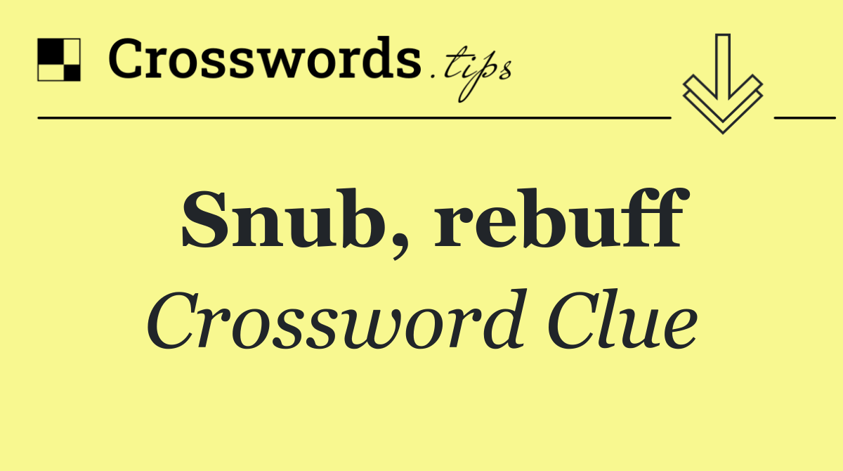 Snub, rebuff