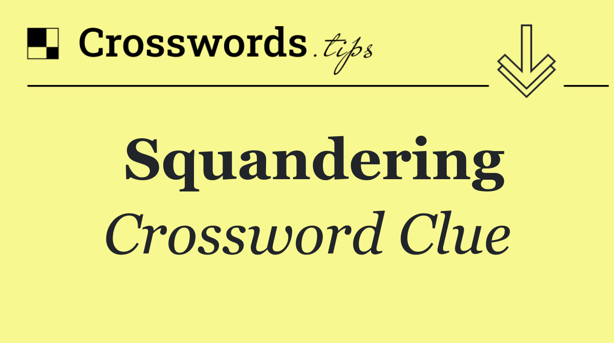 Squandering