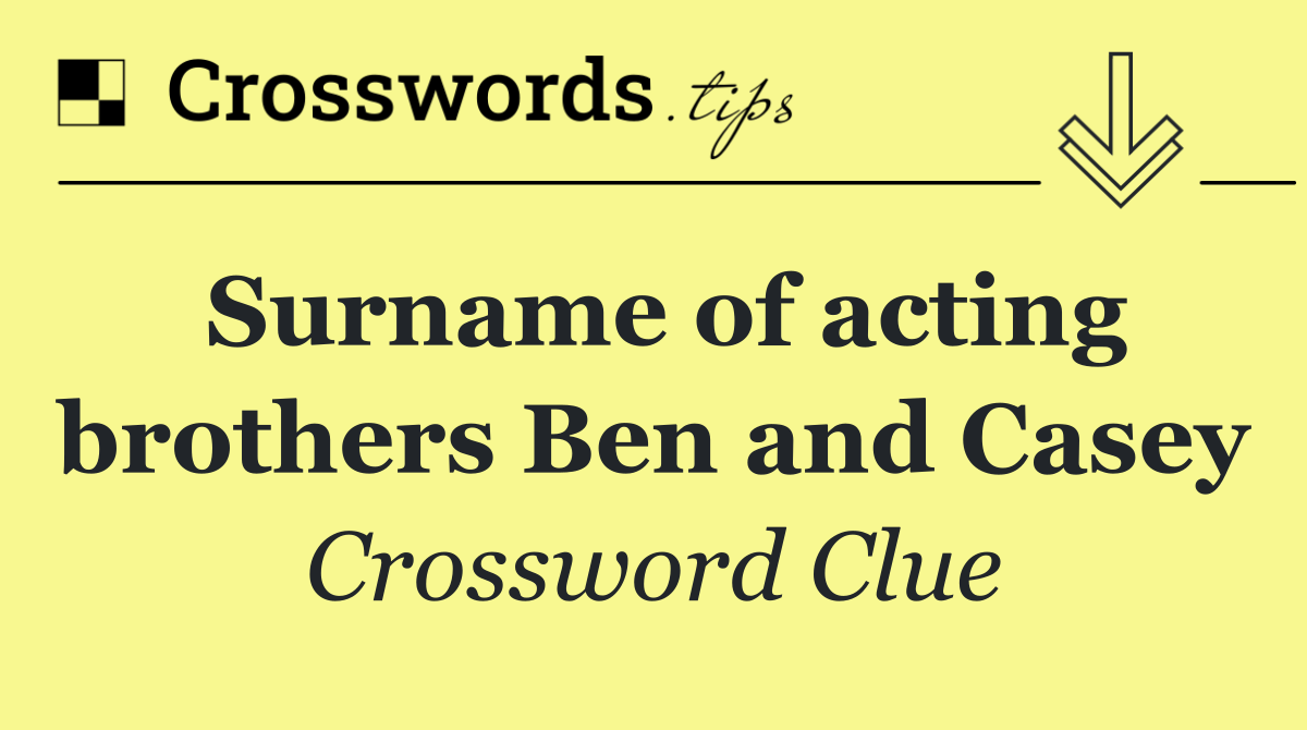 Surname of acting brothers Ben and Casey