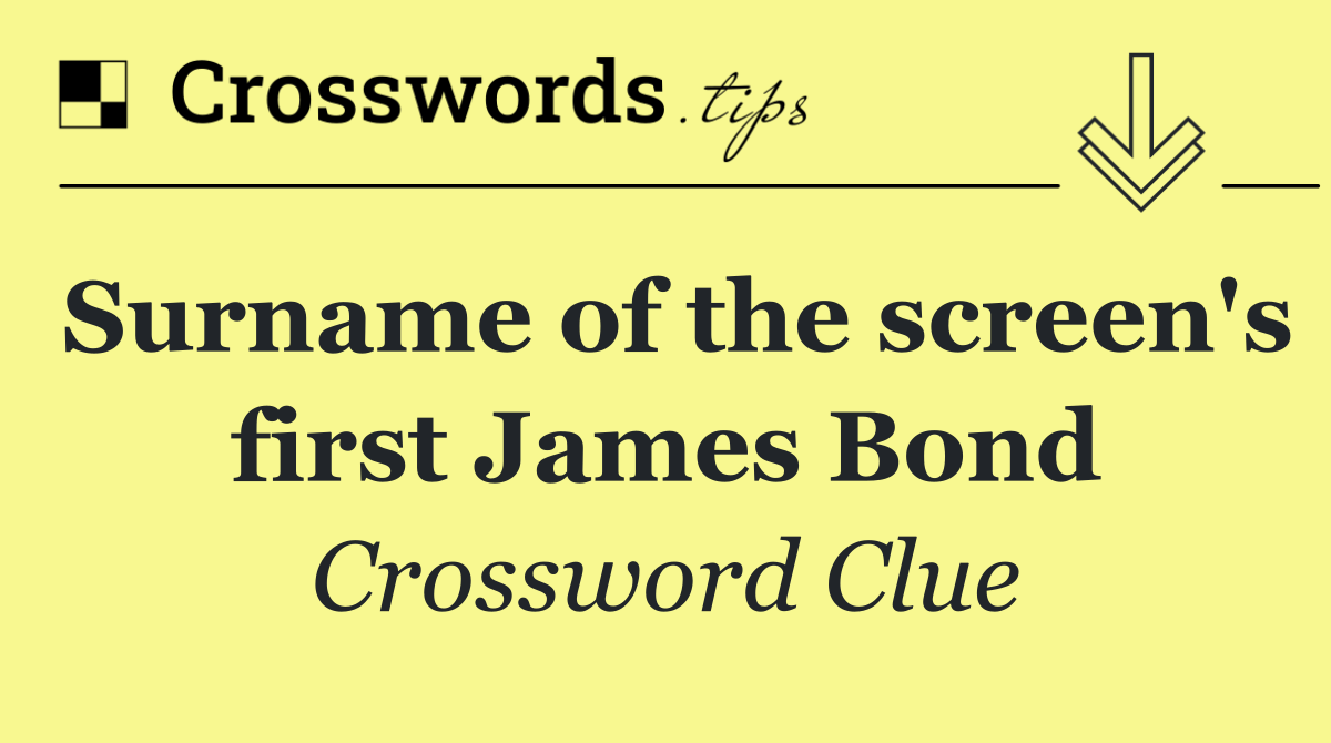 Surname of the screen's first James Bond