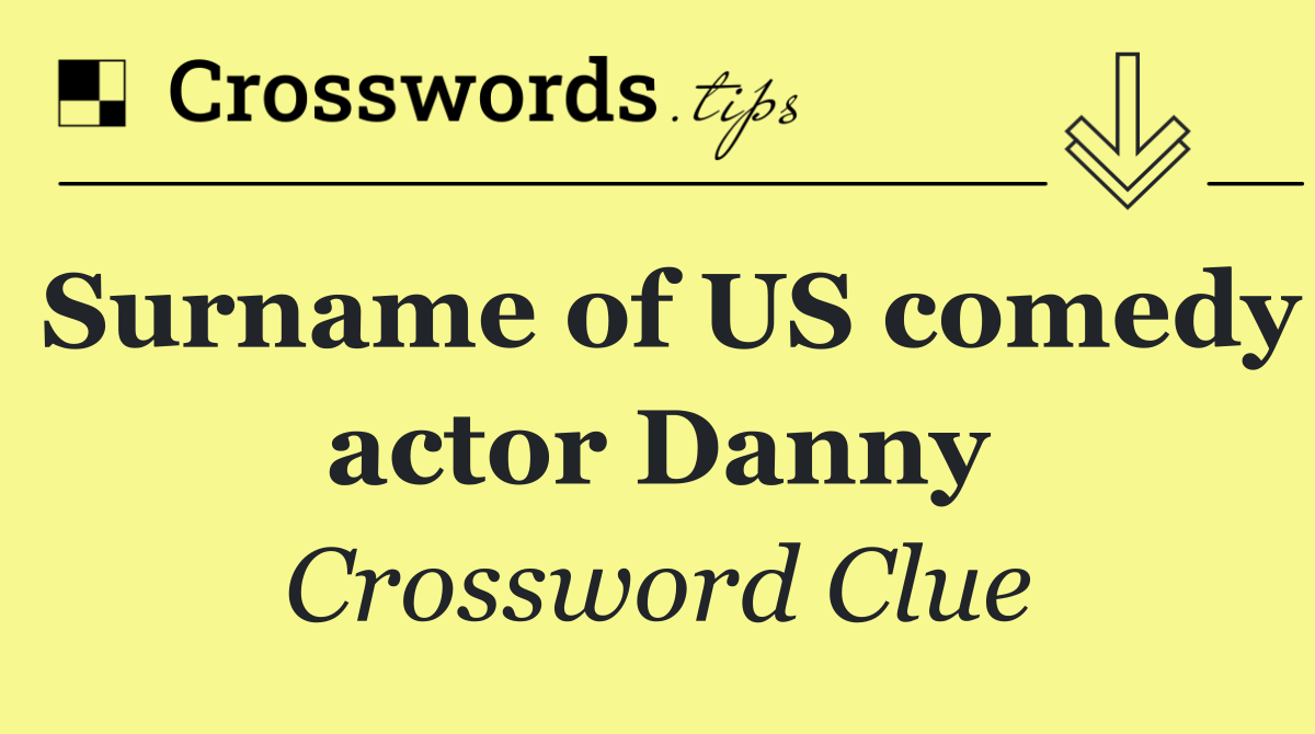 Surname of US comedy actor Danny