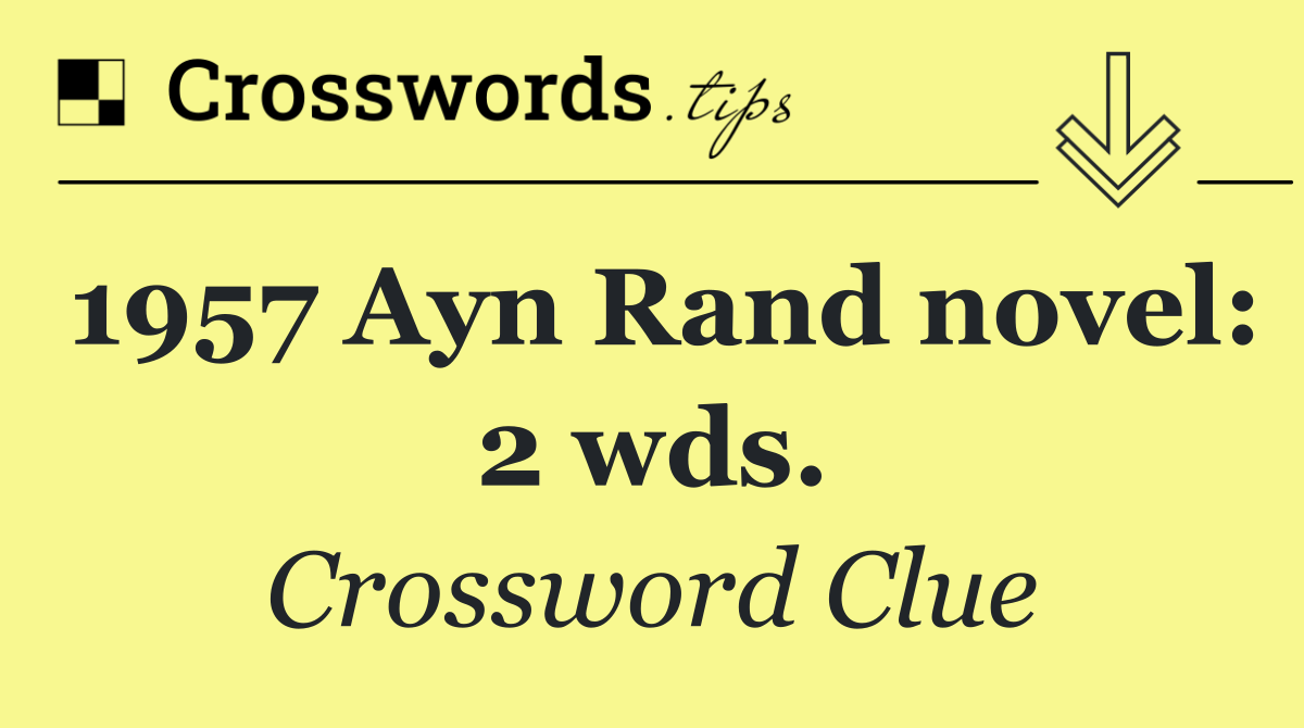 1957 Ayn Rand novel: 2 wds.