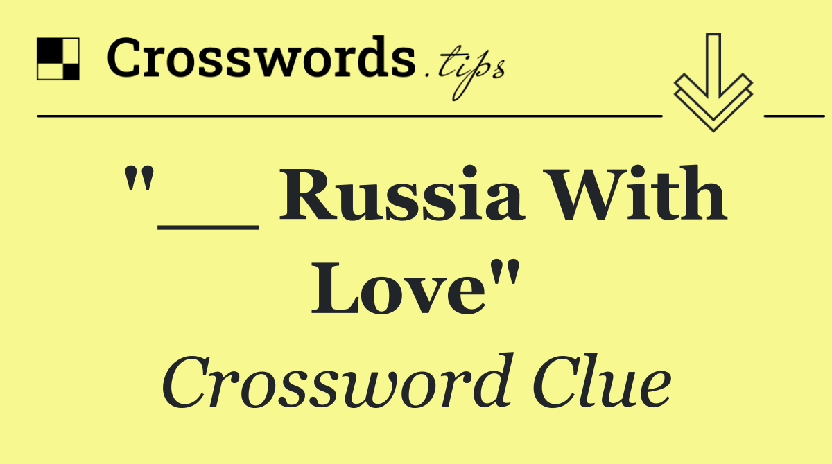 "__ Russia With Love"