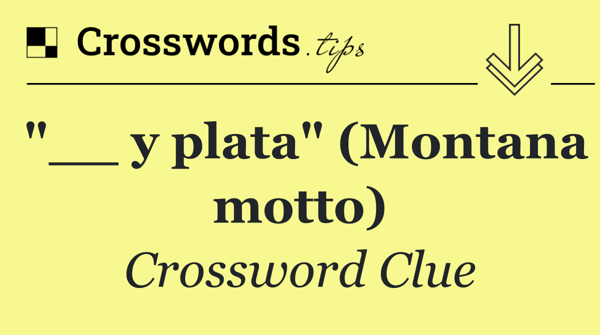 "__ y plata" (Montana motto)