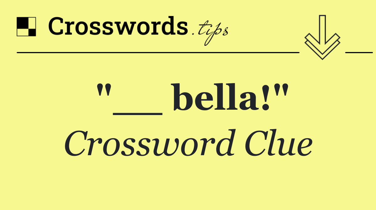 "__ bella!"