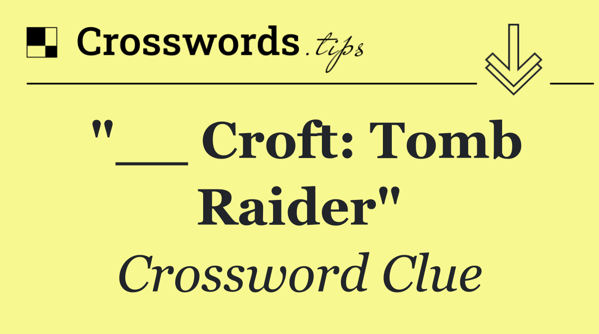 __ Croft, Tomb Raider