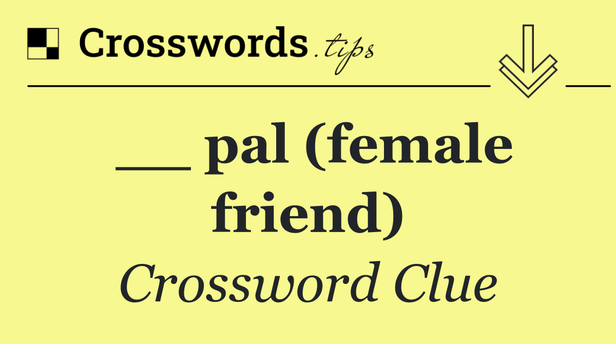 __ pal (female friend)