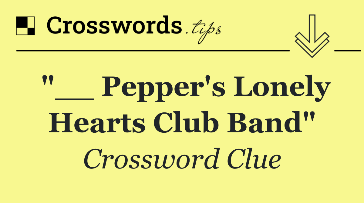 "__ Pepper's Lonely Hearts Club Band"