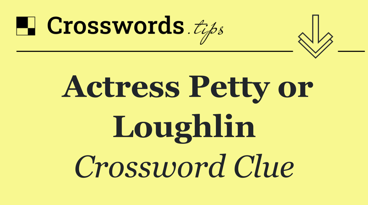 Actress Petty or Loughlin