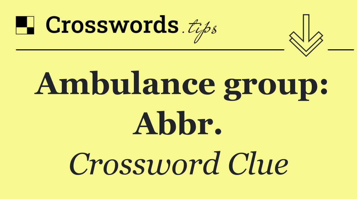 Ambulance group: Abbr.