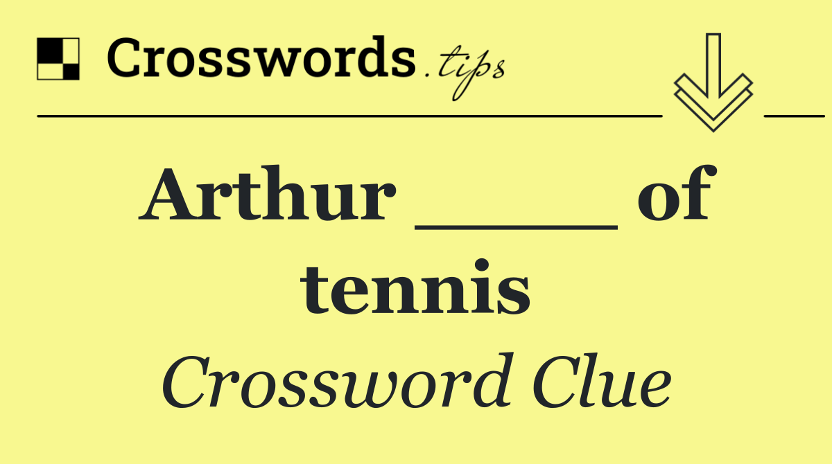 Arthur ____ of tennis
