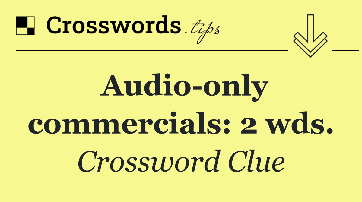 Audio only commercials: 2 wds.