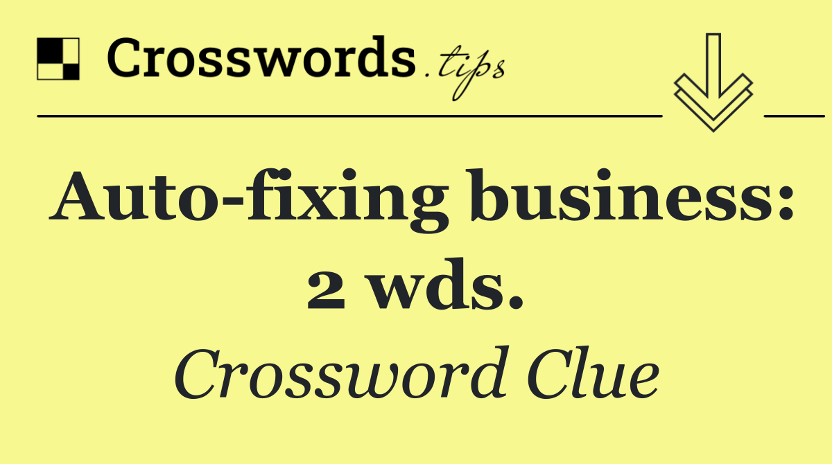 Auto fixing business: 2 wds.