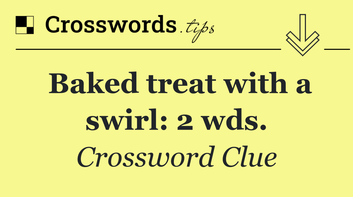 Baked treat with a swirl: 2 wds.